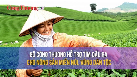 Bộ Công Thương hỗ trợ tìm đầu ra cho nông sản miền núi, vùng dân tộc