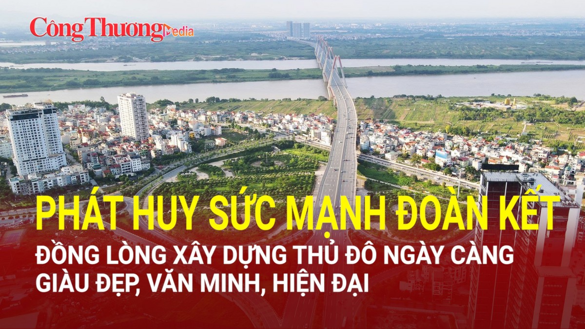 phat huy suc manh doan ket dong long xay dung thu do ngay cang giau dep van minh hien dai