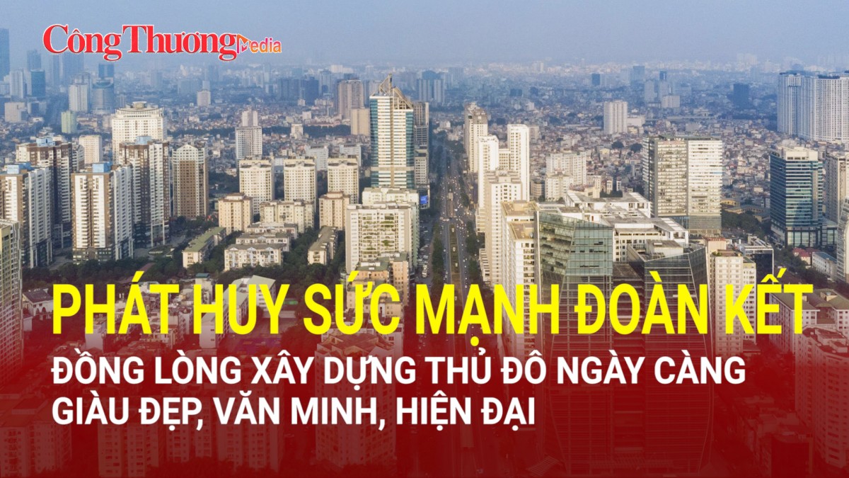 phat huy suc manh doan ket dong long xay dung thu do ngay cang giau dep van minh hien dai phan 2