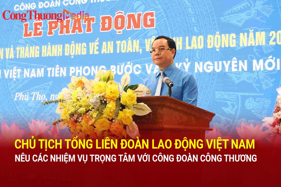 chu tich tong lien doan lao dong viet nam neu cac nhiem vu trong tam voi cong doan cong thuong